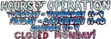Our Hours are: 11 a.m.-9 p.m. Sunday-Thursday; 11 a.m.-10 p.m. Friday and Saturday;